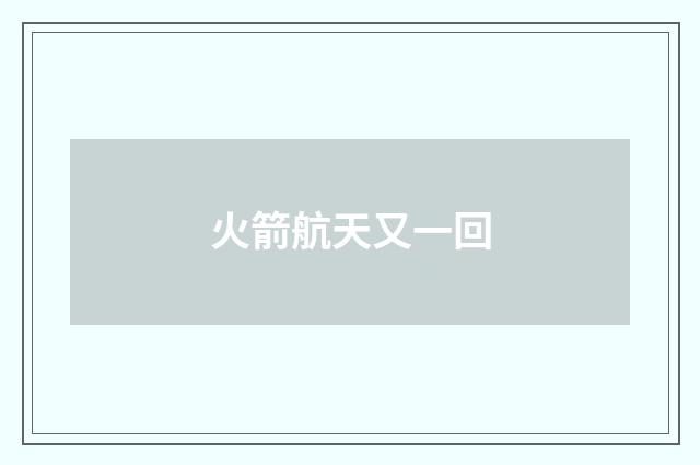 火箭航天又一回