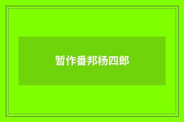 暂作番邦杨四郎