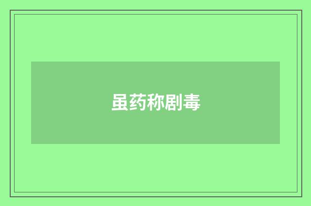 虽药称剧毒