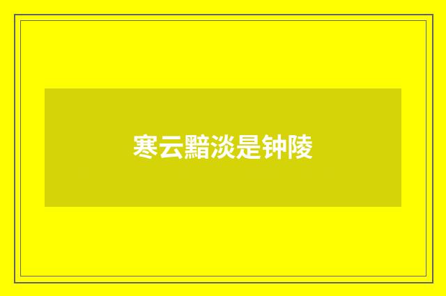 寒云黯淡是钟陵