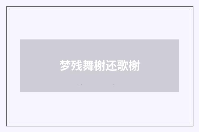 梦残舞榭还歌榭