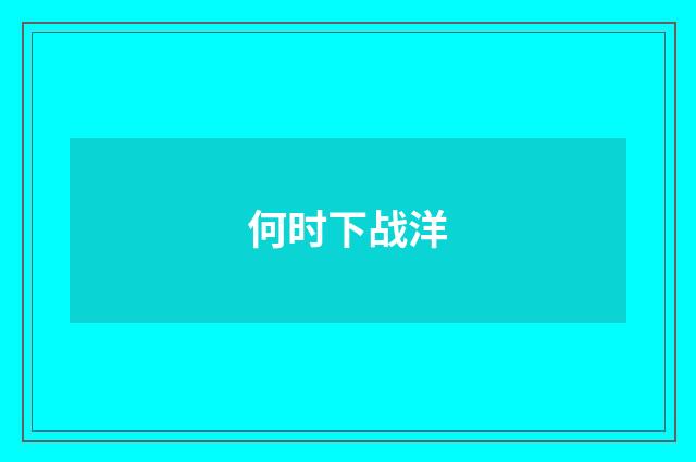 何时下战洋