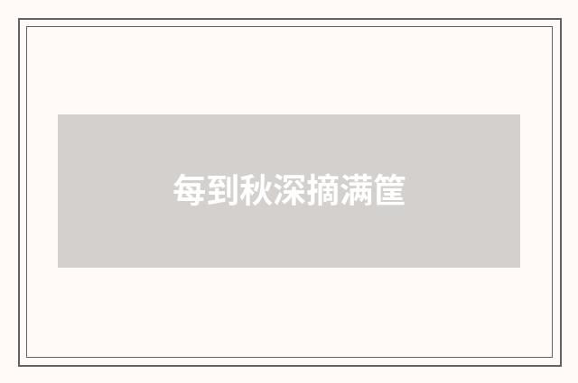 每到秋深摘满筐