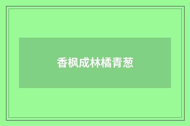 香枫成林橘青葱