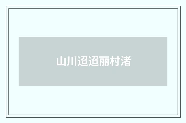 山川迢迢丽村渚