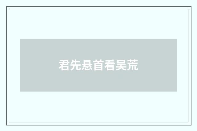 君先悬首看吴荒
