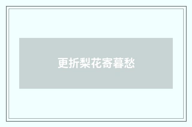 更折梨花寄暮愁