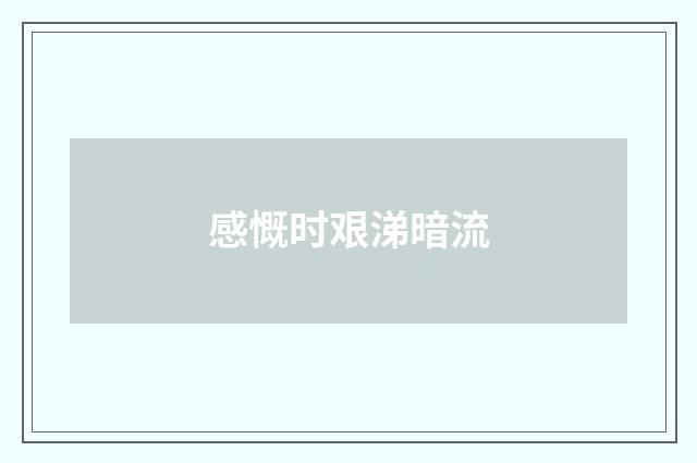感慨时艰涕暗流