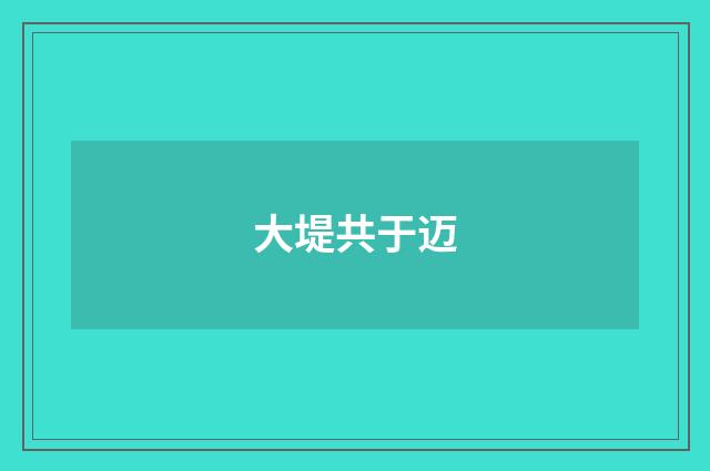 大堤共于迈