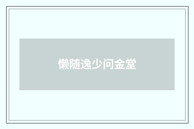 懒随逸少问金堂