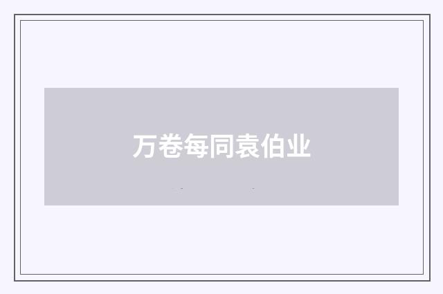 万卷每同袁伯业