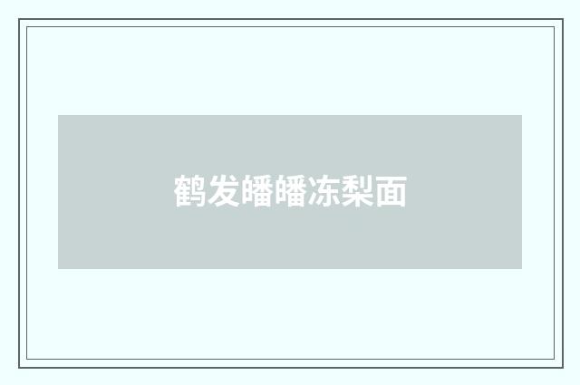 鹤发皤皤冻梨面
