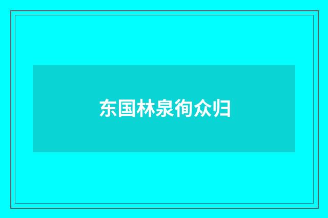 东国林泉徇众归