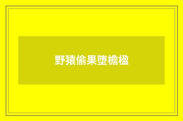野猿偷果堕檐楹