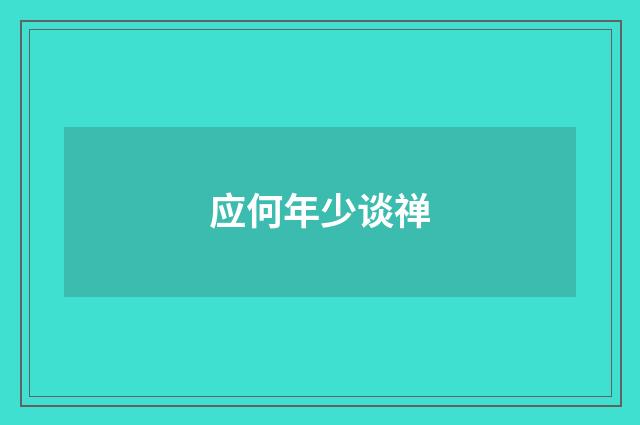 应何年少谈禅
