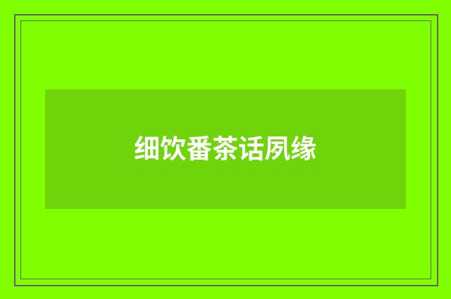 细饮番茶话夙缘