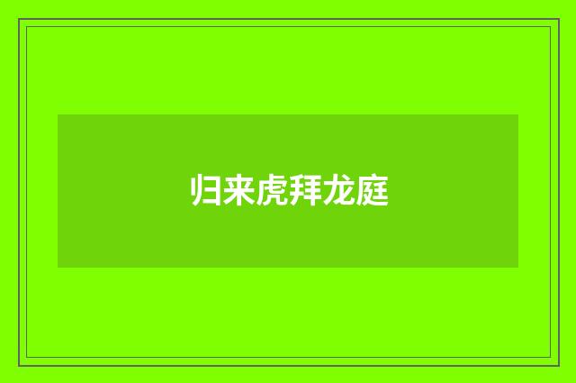 归来虎拜龙庭