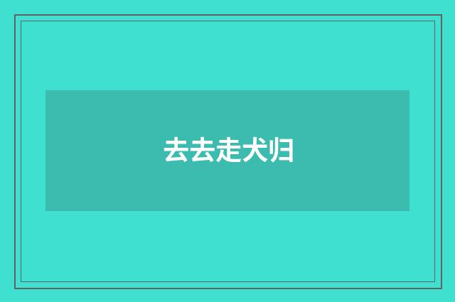 去去走犬归
