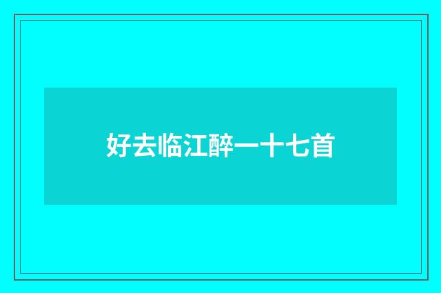 好去临江醉一十七首