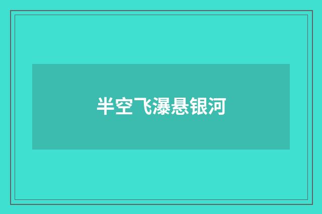 半空飞瀑悬银河