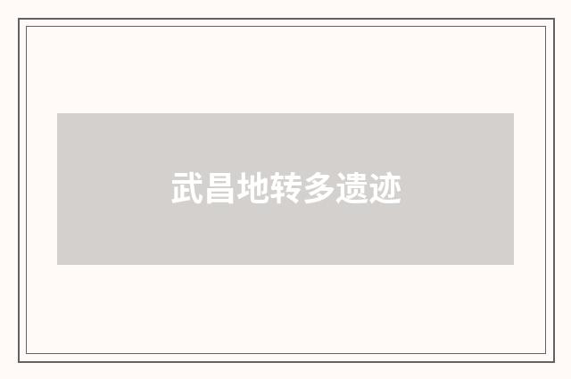 武昌地转多遗迹