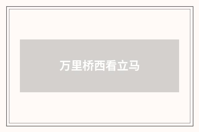 万里桥西看立马