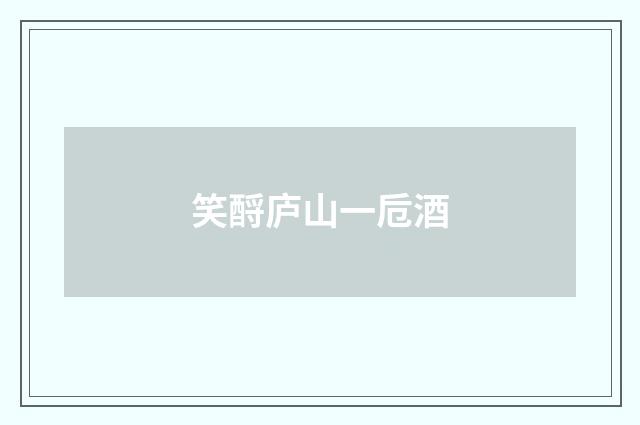 笑酹庐山一卮酒
