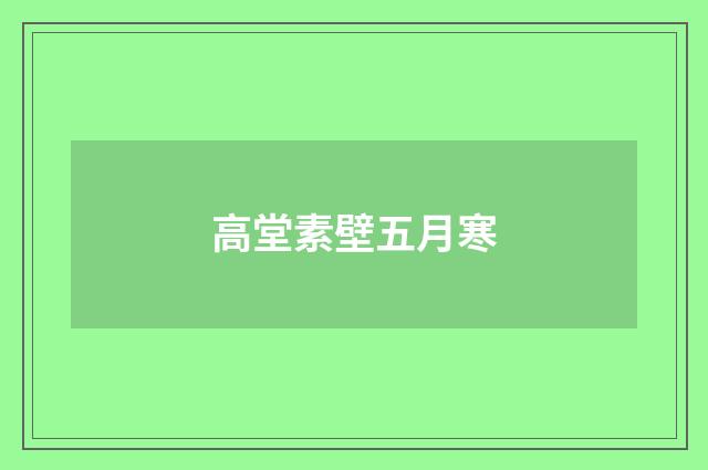 高堂素壁五月寒