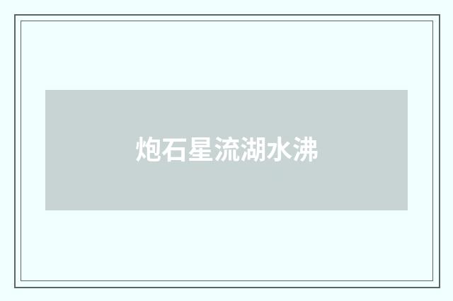 炮石星流湖水沸