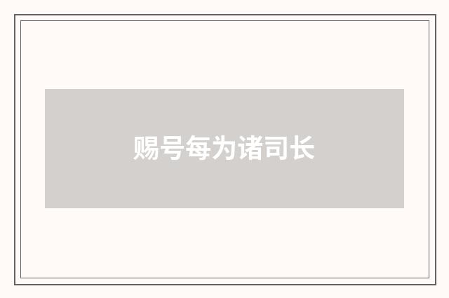 赐号每为诸司长