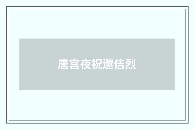 唐宫夜祝邈佶烈