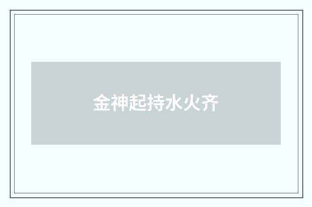 金神起持水火齐