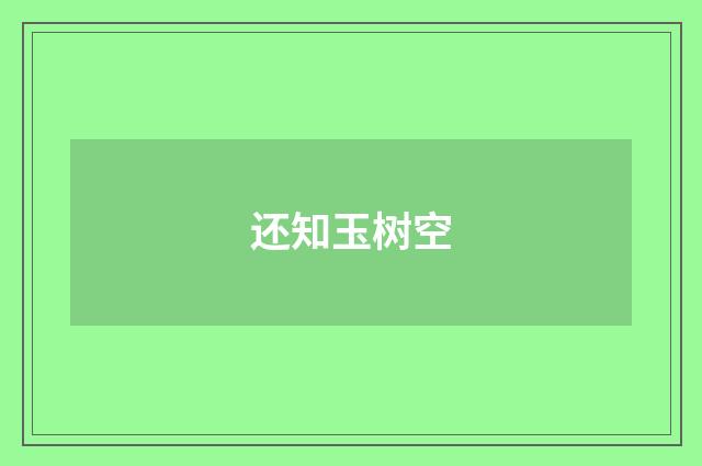 还知玉树空