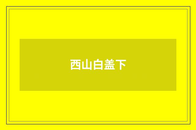 西山白盖下