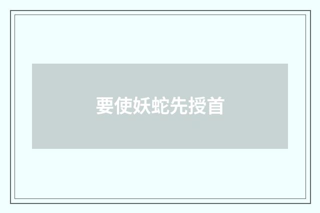 要使妖蛇先授首