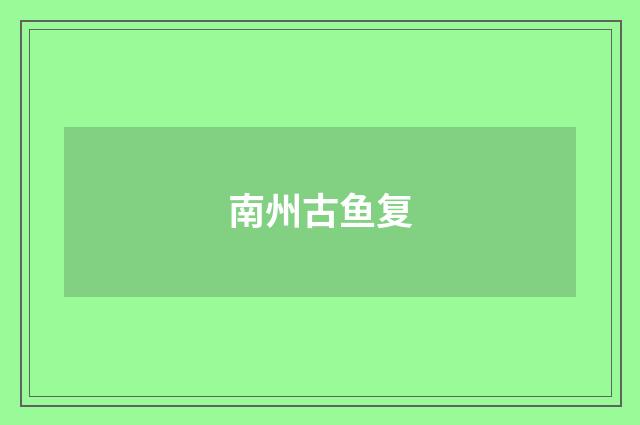 南州古鱼复