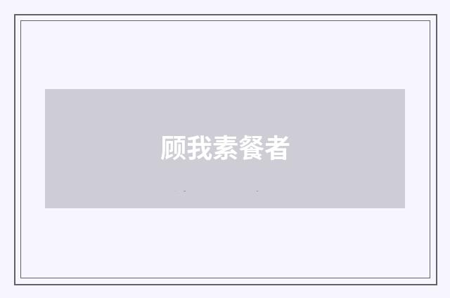 顾我素餐者