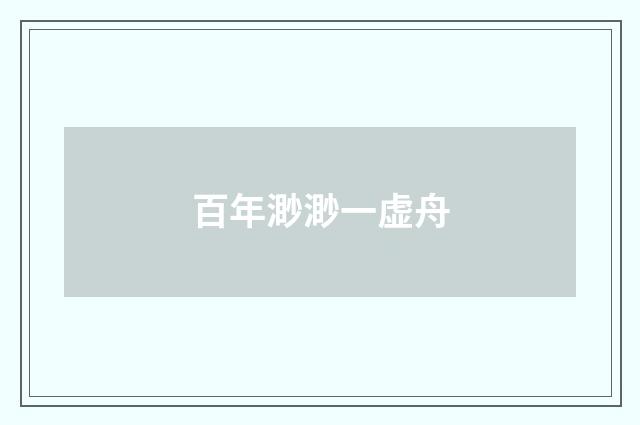 百年渺渺一虚舟