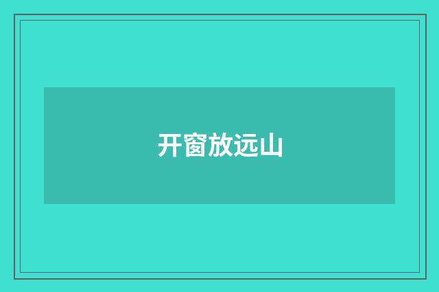 开窗放远山