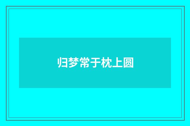 归梦常于枕上圆