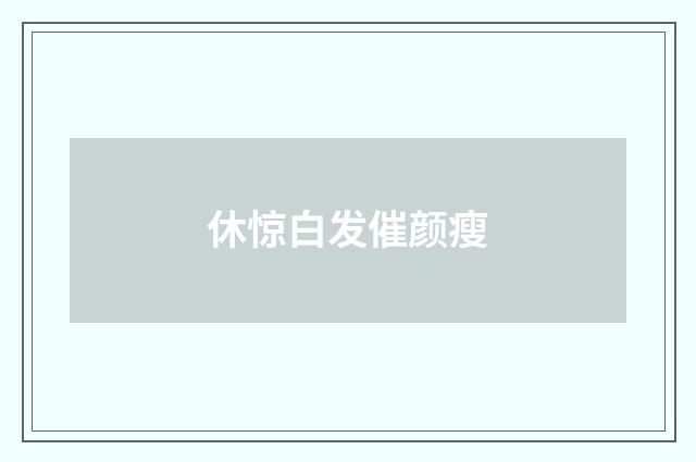 休惊白发催颜瘦