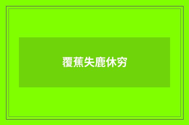 覆蕉失鹿休穷