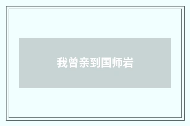 我曾亲到国师岩