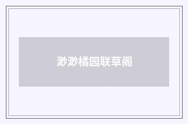 渺渺橘园联草阁