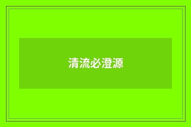 清流必澄源