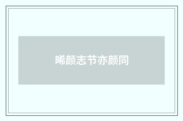 晞颜志节亦颜同