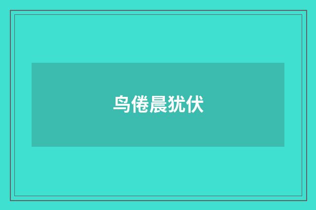 鸟倦晨犹伏