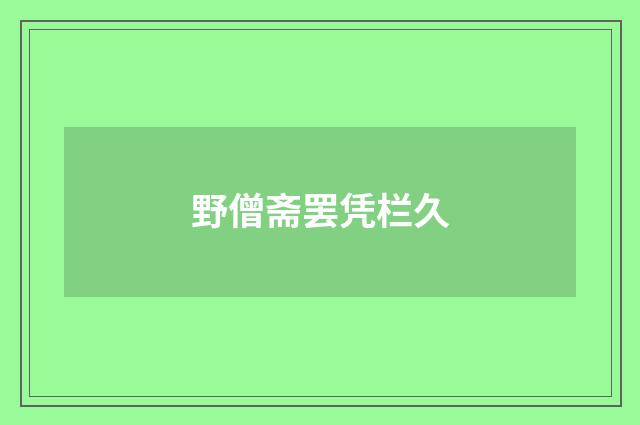 野僧斋罢凭栏久