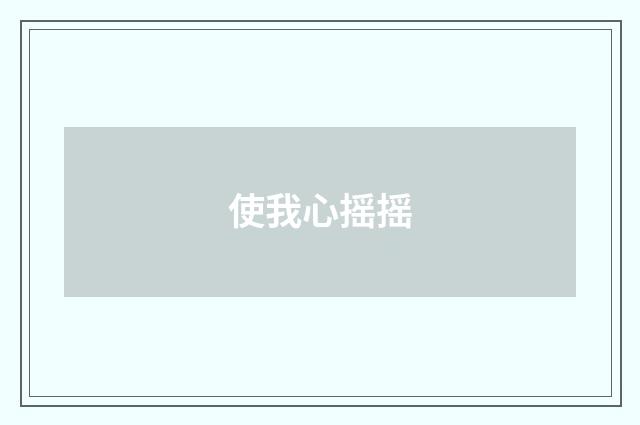 使我心摇摇