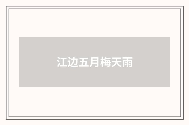 江边五月梅天雨